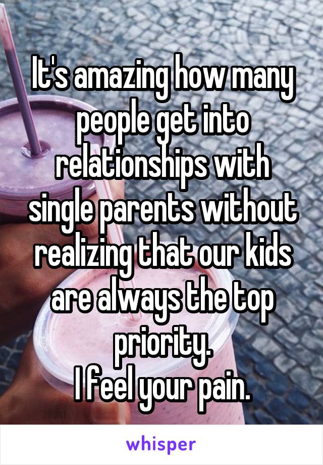 It's amazing how many people get into relationships with single parents without realizing that our kids are always the top priority.
I feel your pain.