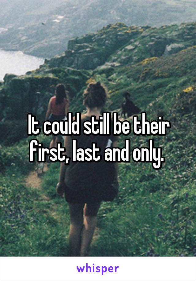 It could still be their first, last and only. 