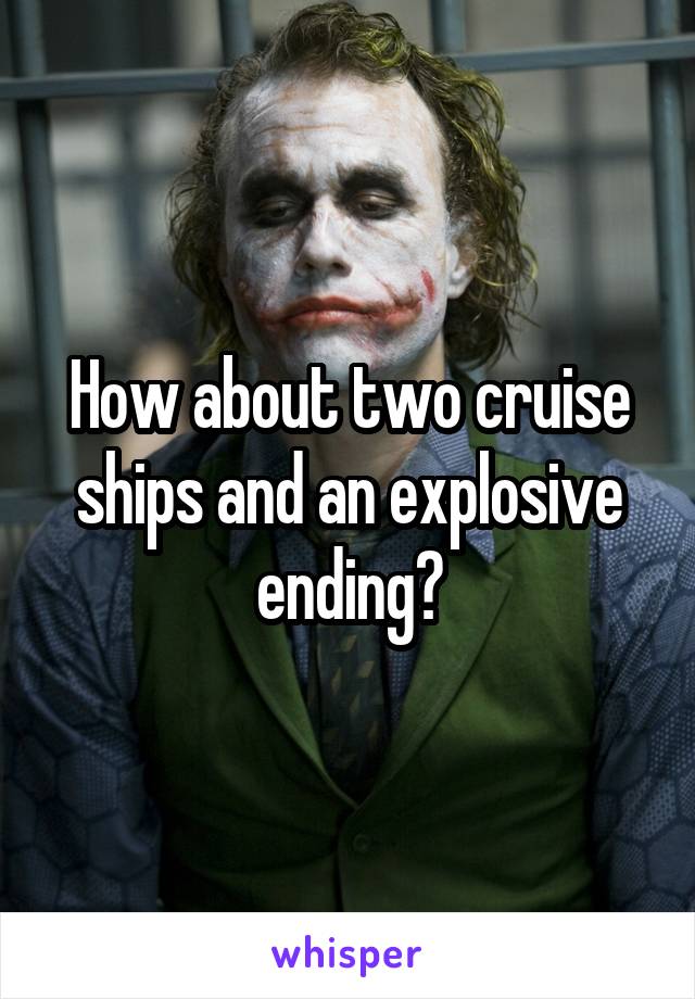 How about two cruise ships and an explosive ending?