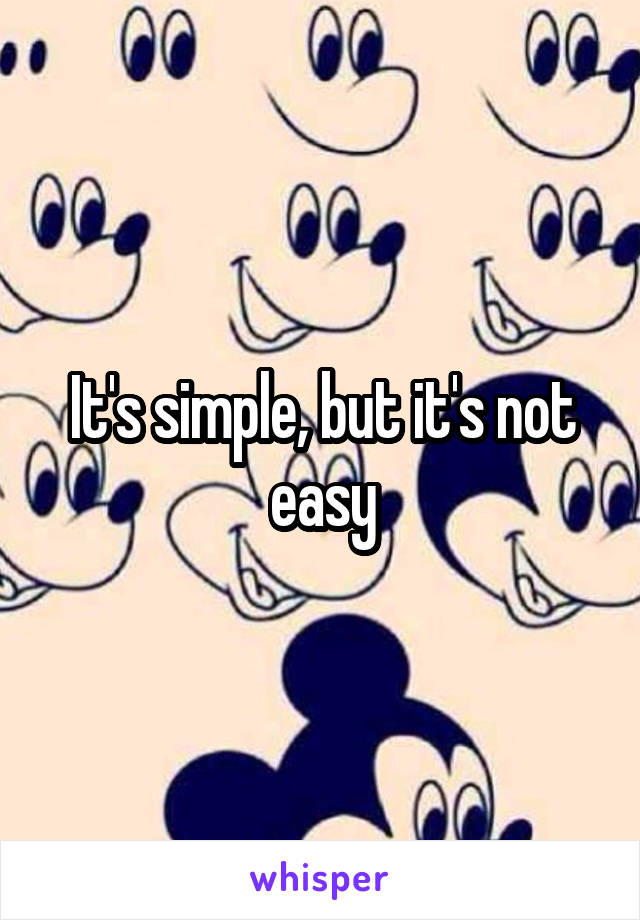 It's simple, but it's not easy