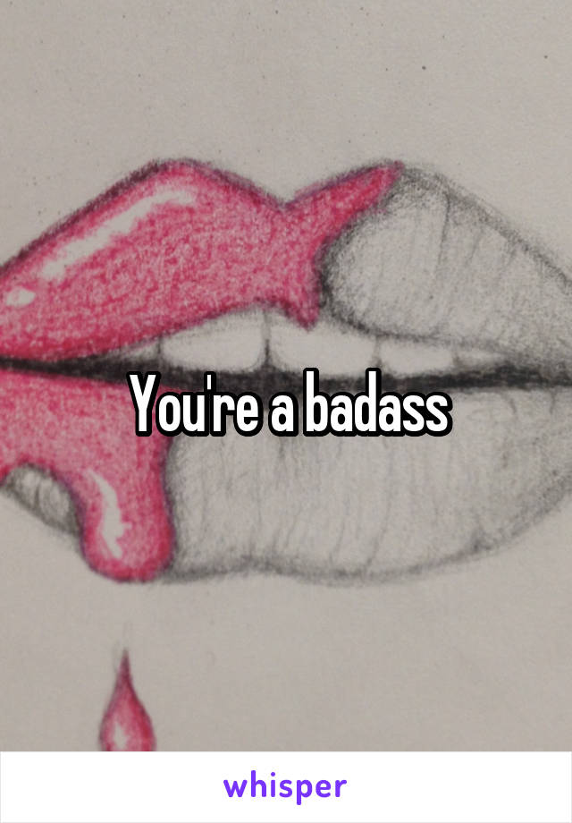 You're a badass