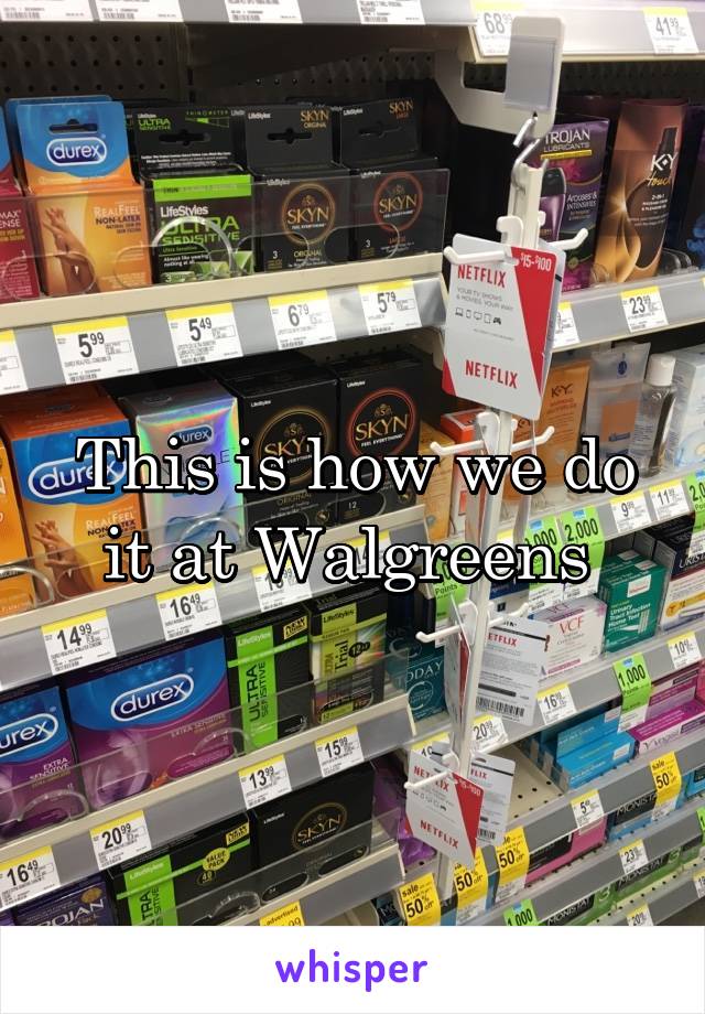 This is how we do it at Walgreens 