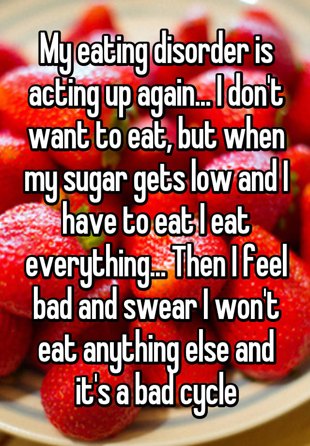 my-eating-disorder-is-acting-up-again-i-don-t-want-to-eat-but-when