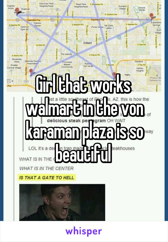 Girl that works  walmart in the von karaman plaza is so beautiful 