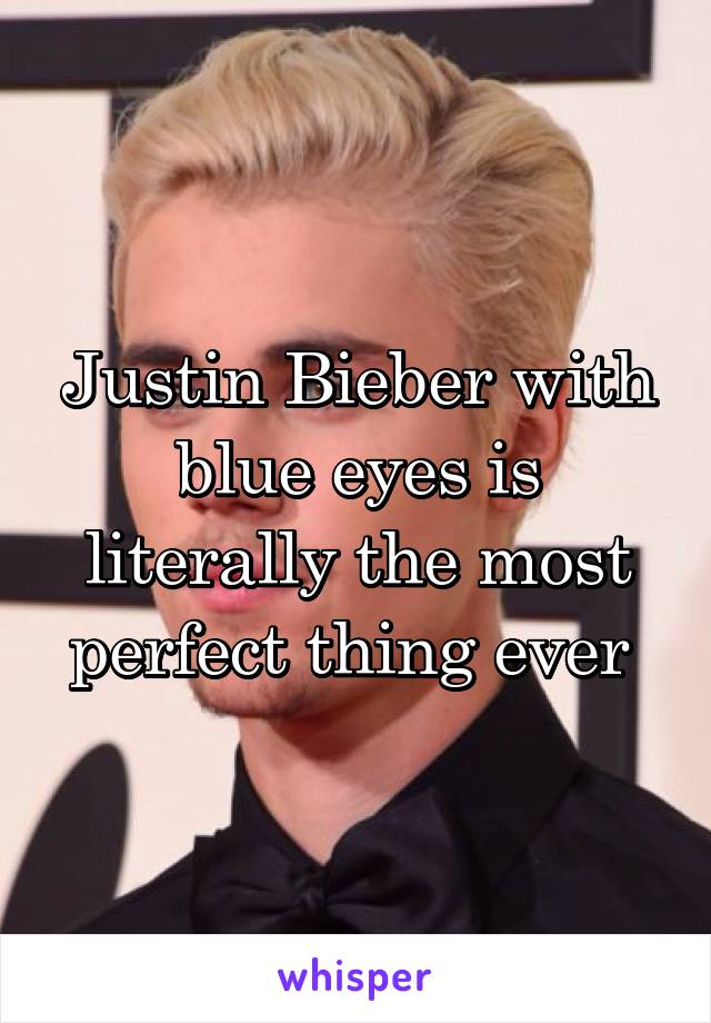 Justin Bieber with blue eyes is literally the most perfect thing ever 