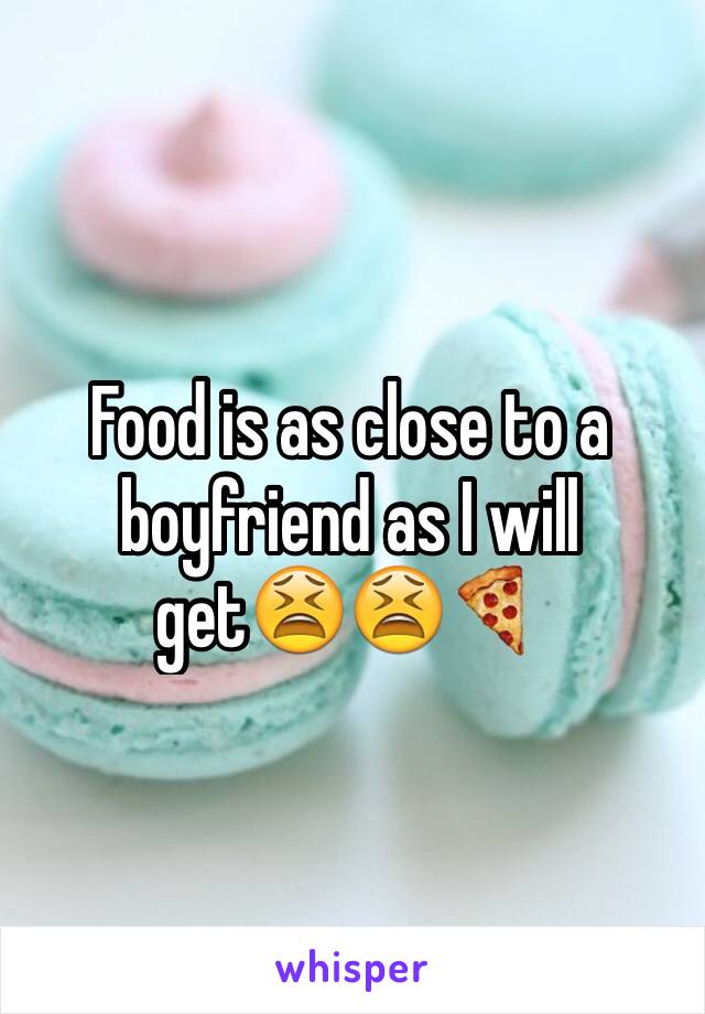 Food is as close to a boyfriend as I will get😫😫🍕