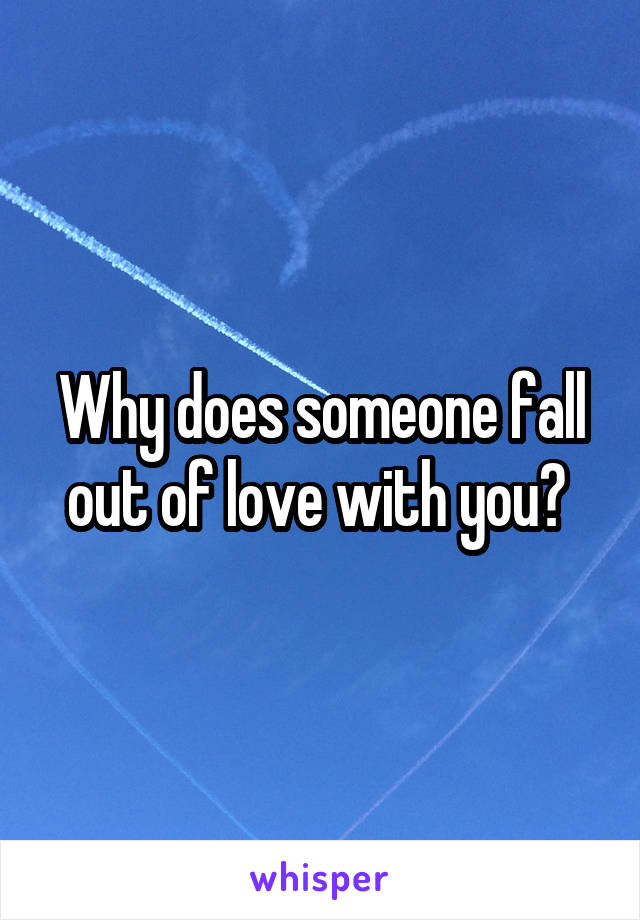 Why does someone fall out of love with you? 