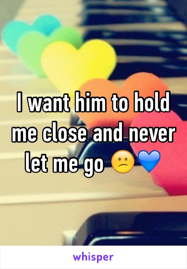 I want him to hold me close and never let me go 😕💙