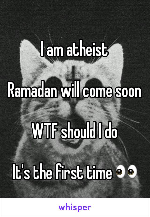 I am atheist 

Ramadan will come soon

WTF should I do

It's the first time 👀