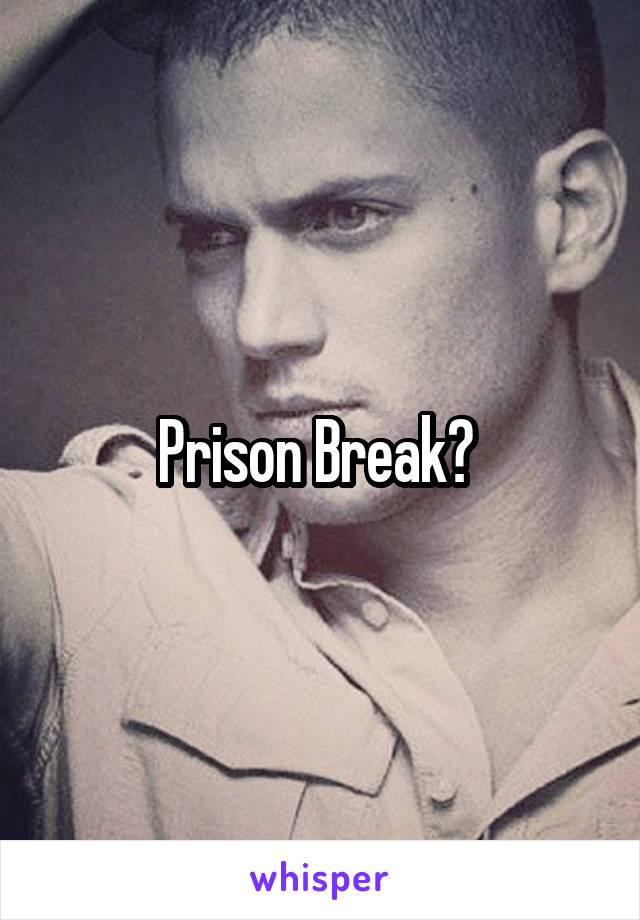 Prison Break? 