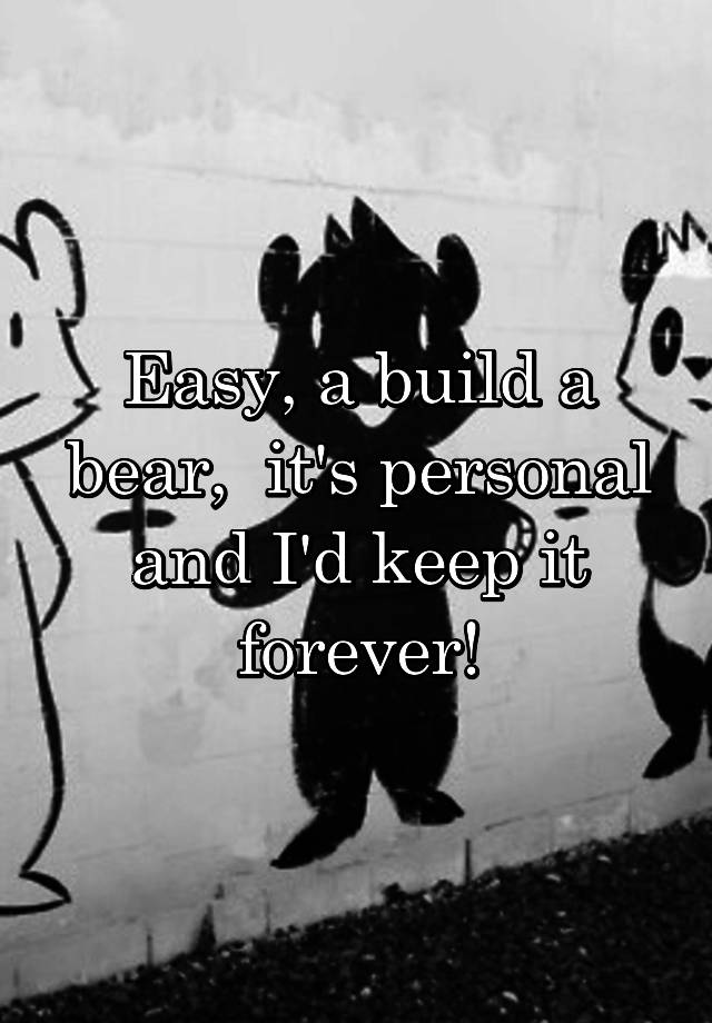 easy-a-build-a-bear-it-s-personal-and-i-d-keep-it-forever