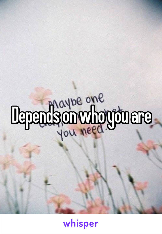 Depends on who you are