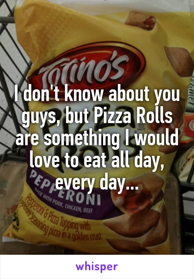 I don't know about you guys, but Pizza Rolls are something I would love to eat all day, every day...