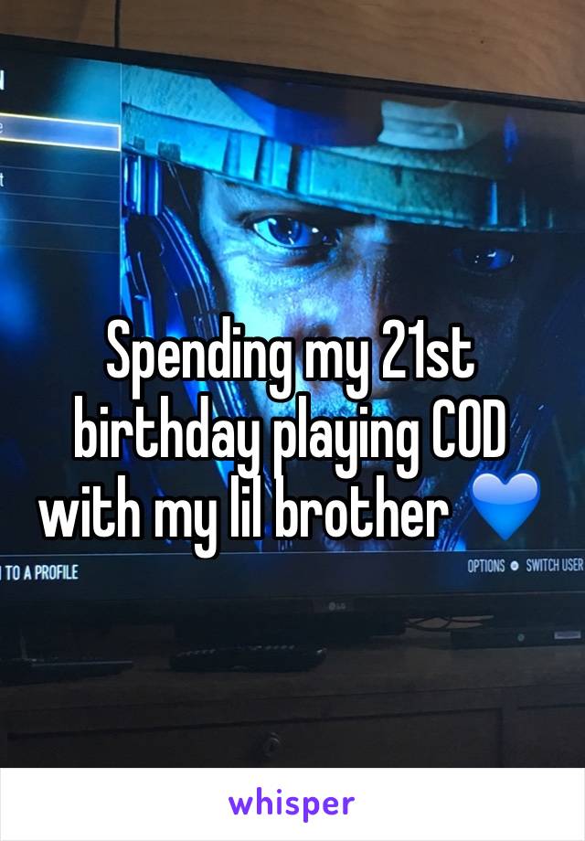 Spending my 21st birthday playing COD with my lil brother 💙