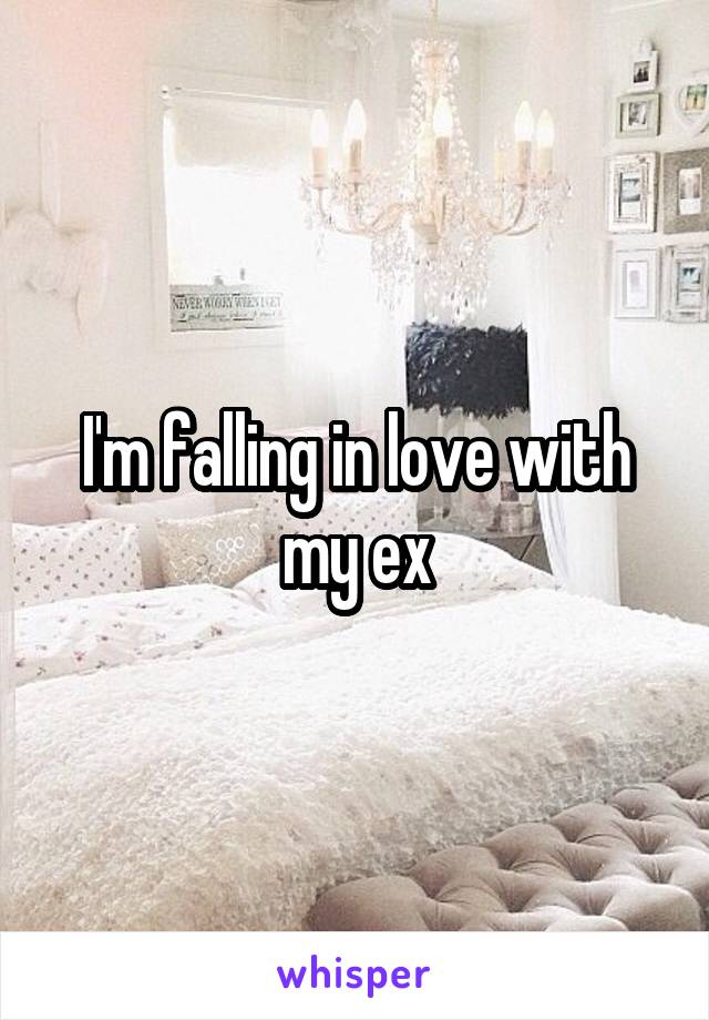 I'm falling in love with my ex