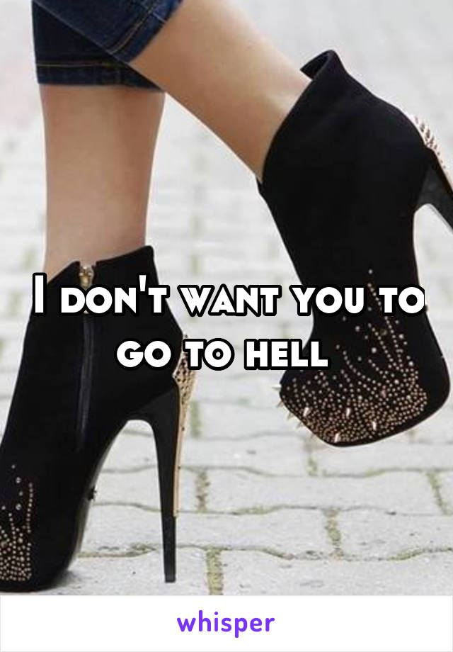 I don't want you to go to hell 