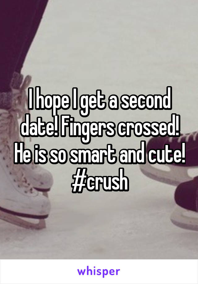 I hope I get a second date! Fingers crossed! He is so smart and cute! #crush