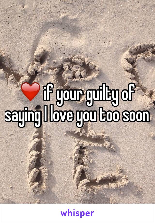 ❤️ if your guilty of saying I love you too soon 