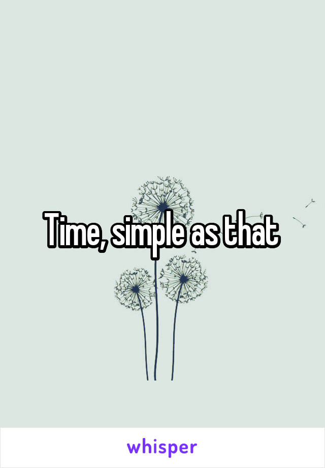 Time, simple as that 