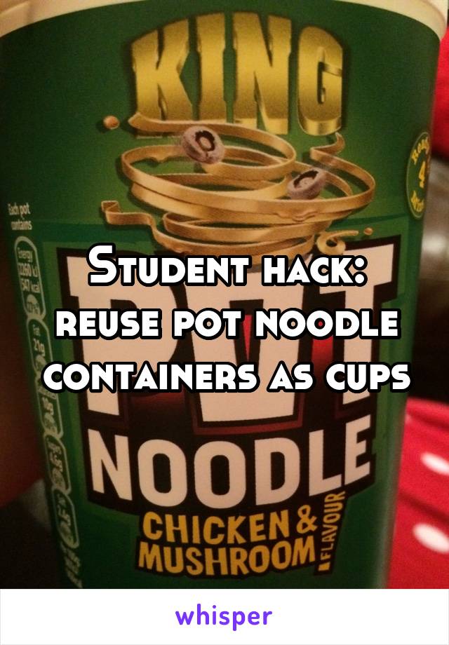 Student hack: reuse pot noodle containers as cups