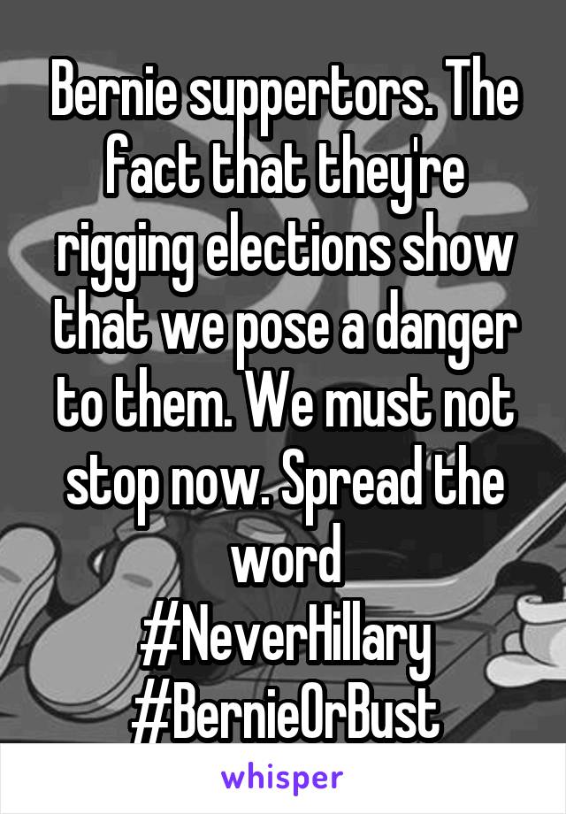 Bernie suppertors. The fact that they're rigging elections show that we pose a danger to them. We must not stop now. Spread the word
#NeverHillary
#BernieOrBust