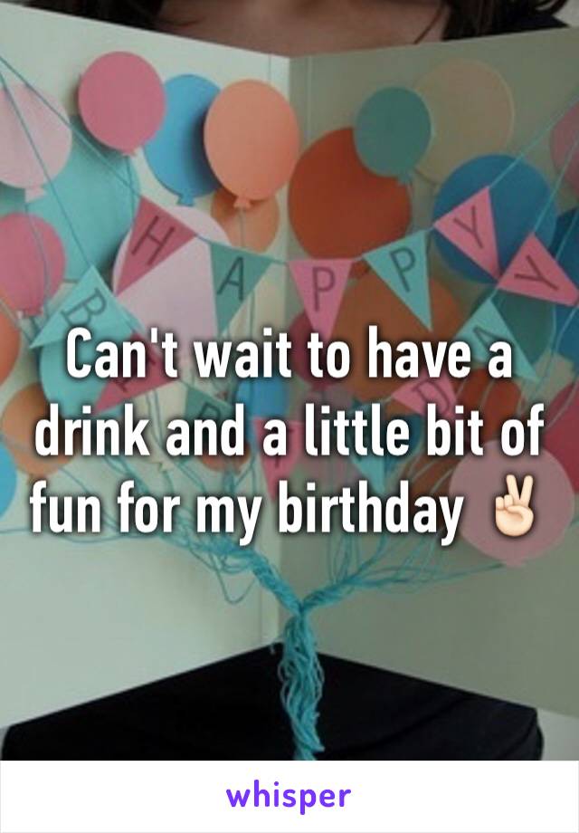 Can't wait to have a drink and a little bit of fun for my birthday ✌🏻️