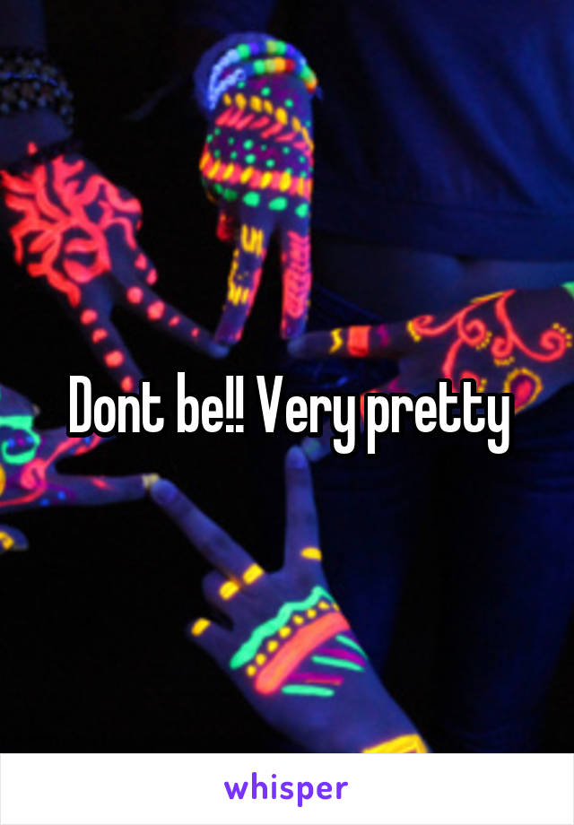 Dont be!! Very pretty