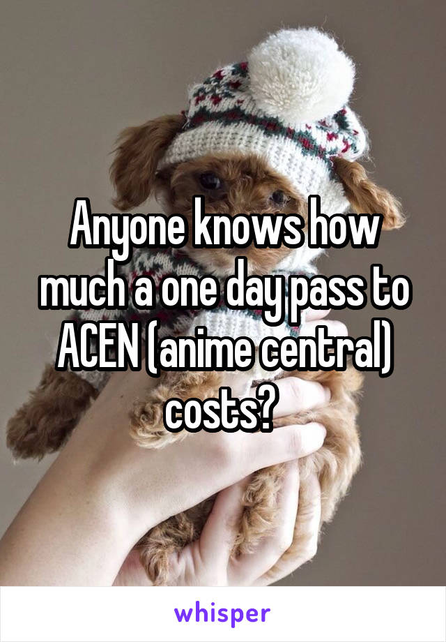 Anyone knows how much a one day pass to ACEN (anime central) costs? 