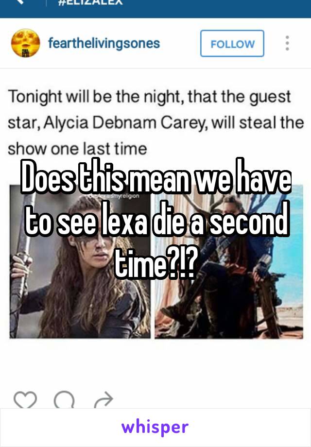 Does this mean we have to see lexa die a second time?!?