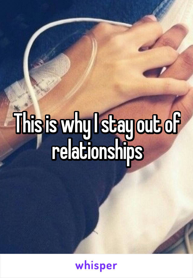 This is why I stay out of relationships