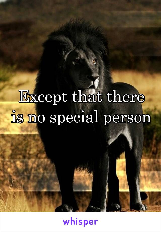 Except that there is no special person 