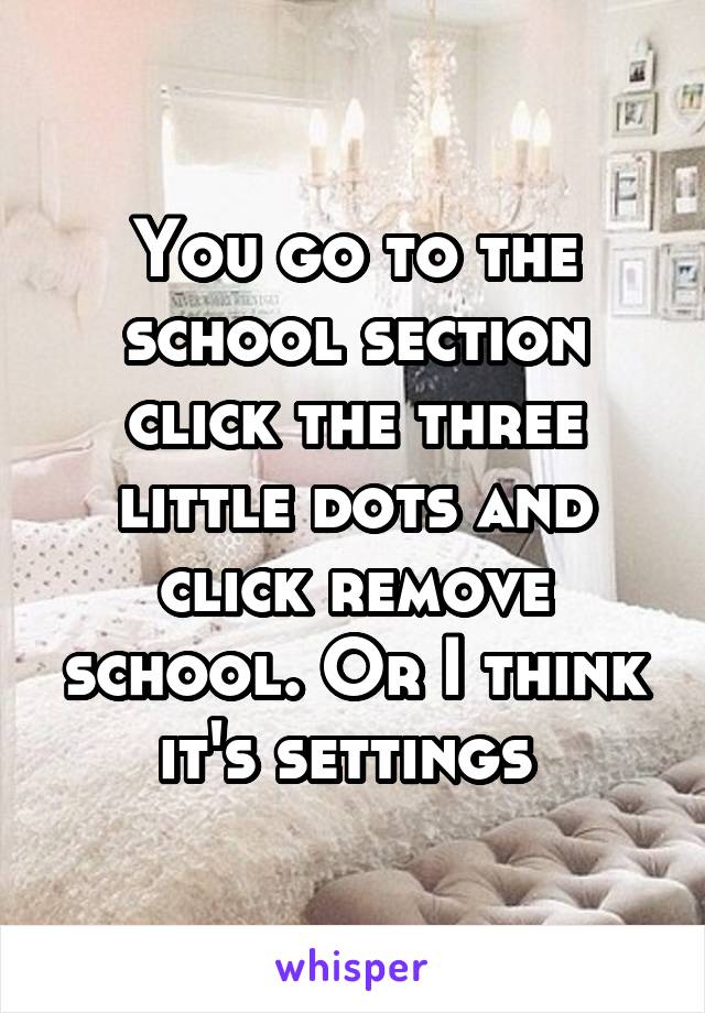 You go to the school section click the three little dots and click remove school. Or I think it's settings 