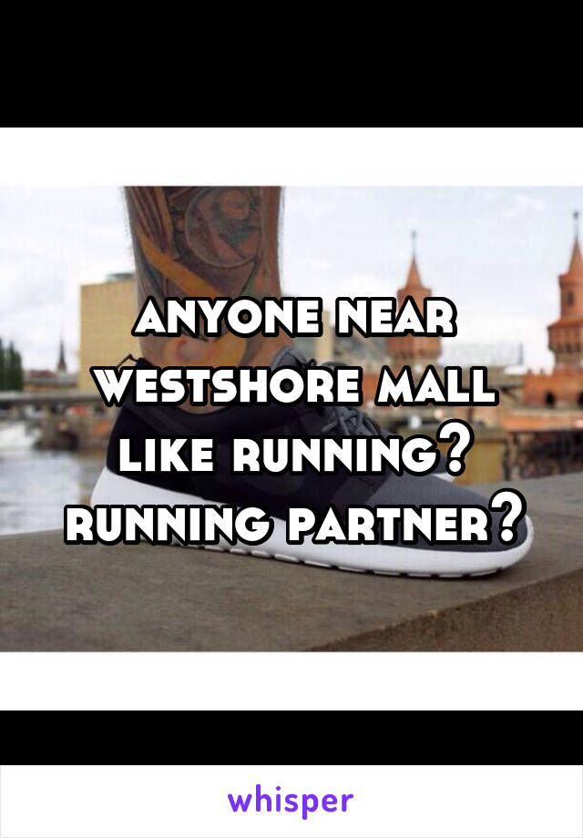 anyone near westshore mall like running? running partner?