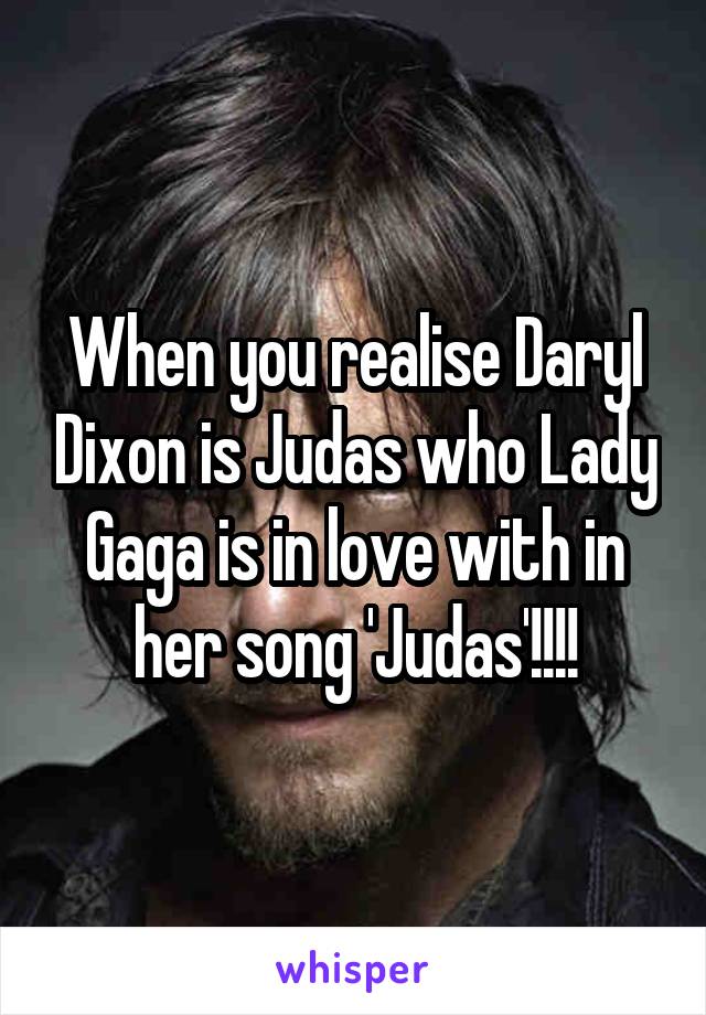 When you realise Daryl Dixon is Judas who Lady Gaga is in love with in her song 'Judas'!!!!