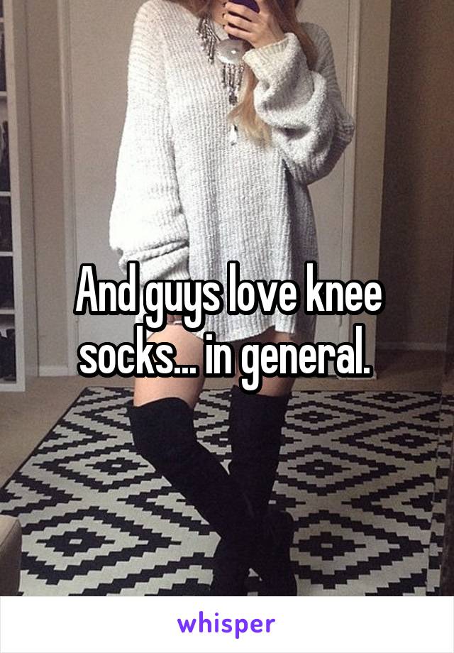 And guys love knee socks... in general. 