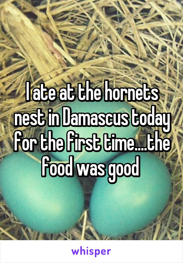 I ate at the hornets nest in Damascus today for the first time....the food was good 