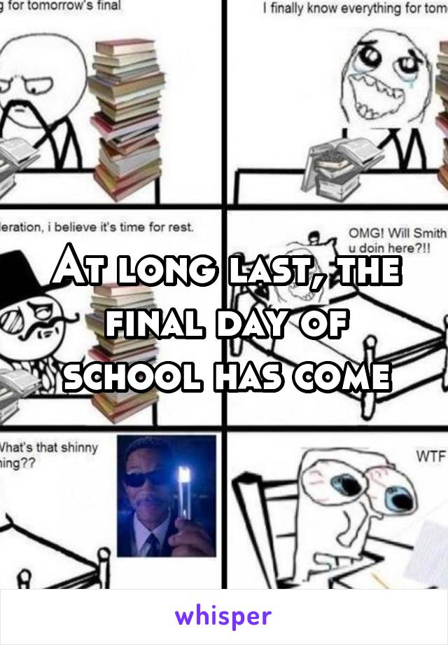 At long last, the final day of school has come