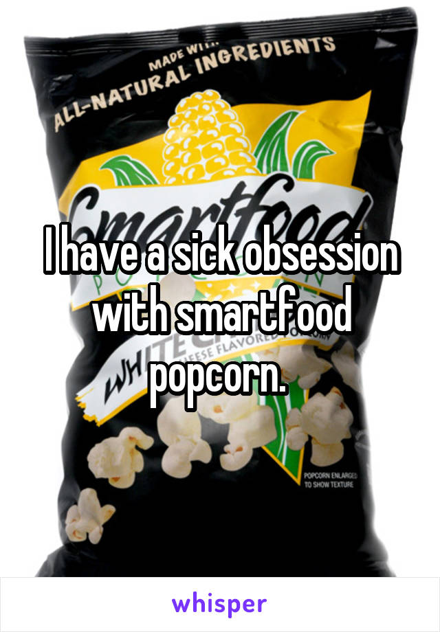 I have a sick obsession with smartfood popcorn. 