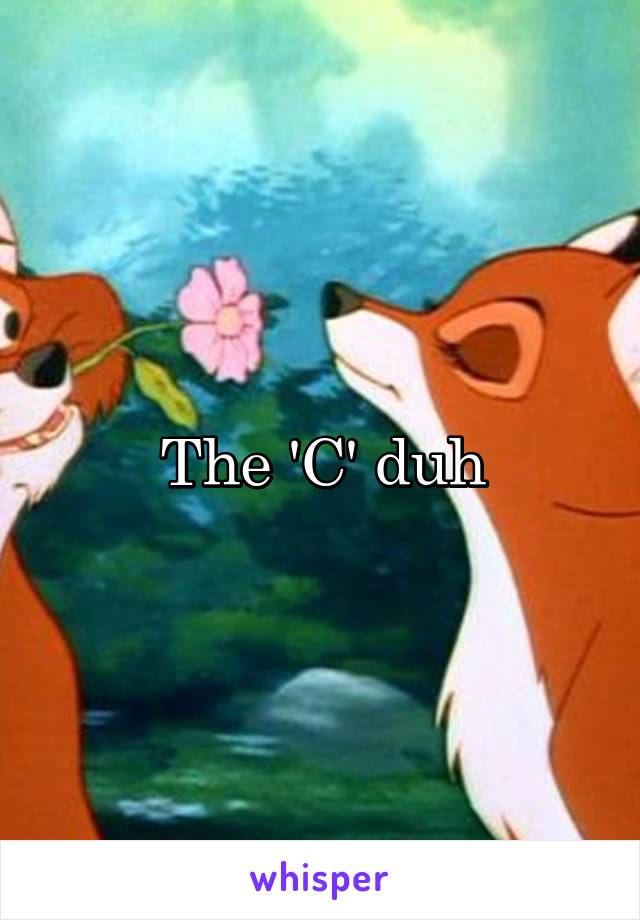 The 'C' duh