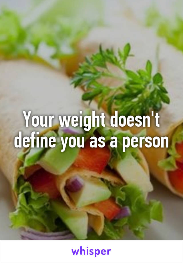 Your weight doesn't define you as a person