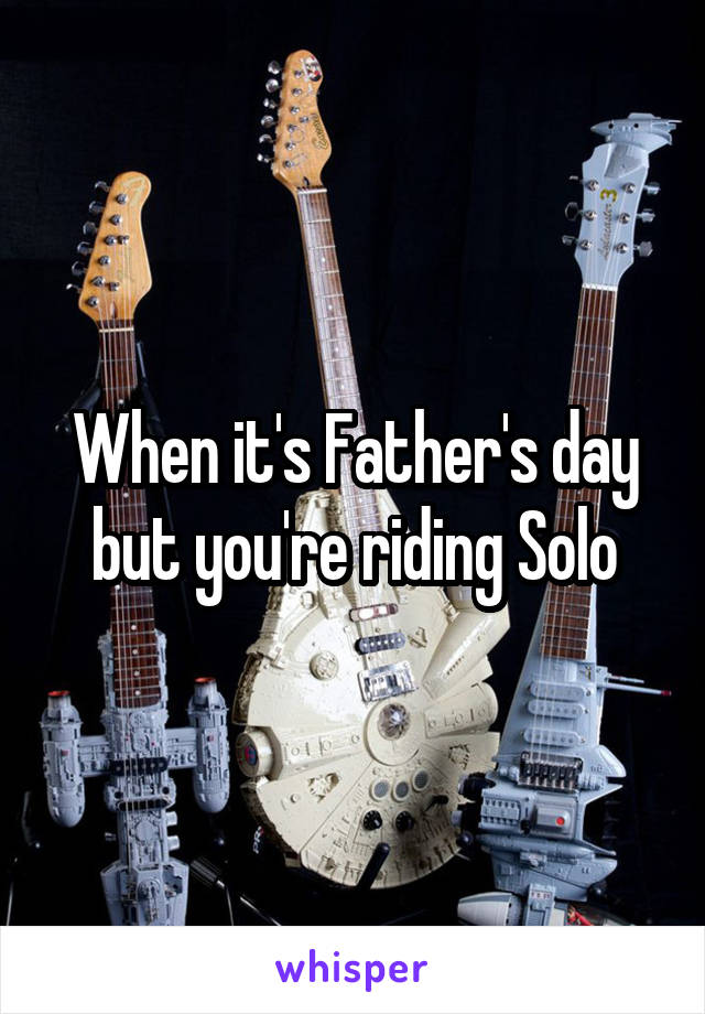 When it's Father's day but you're riding Solo