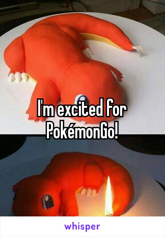 I'm excited for PokémonGo!