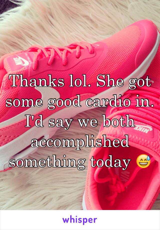 Thanks lol. She got some good cardio in. I'd say we both accomplished something today 😅