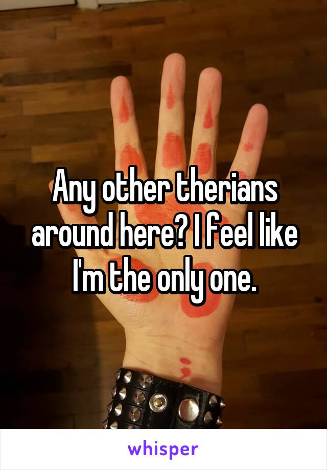 Any other therians around here? I feel like I'm the only one.