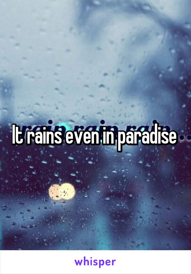 It rains even in paradise 