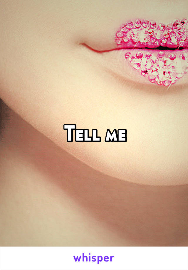 Tell me