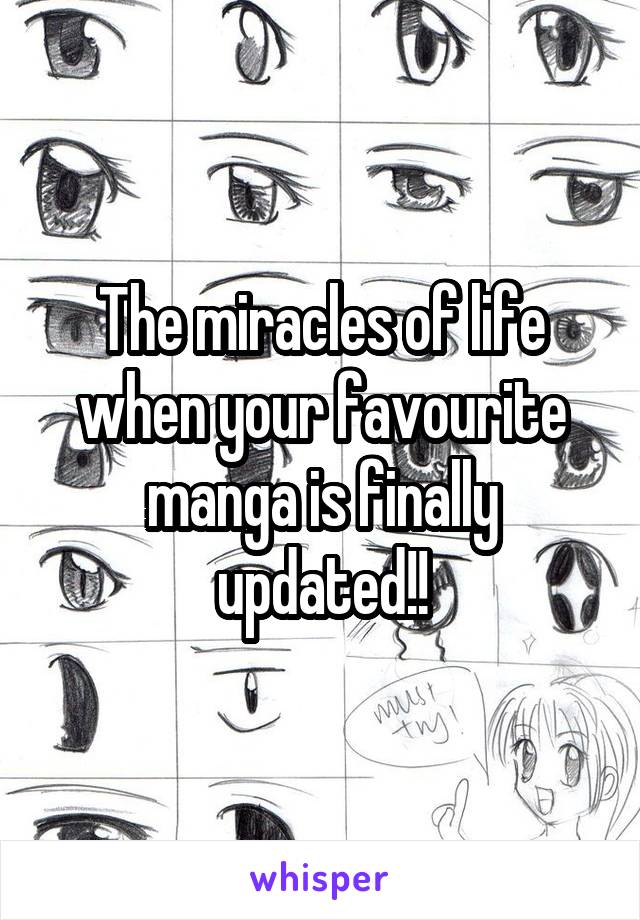 The miracles of life when your favourite manga is finally updated!!