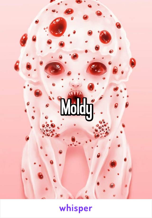 Moldy