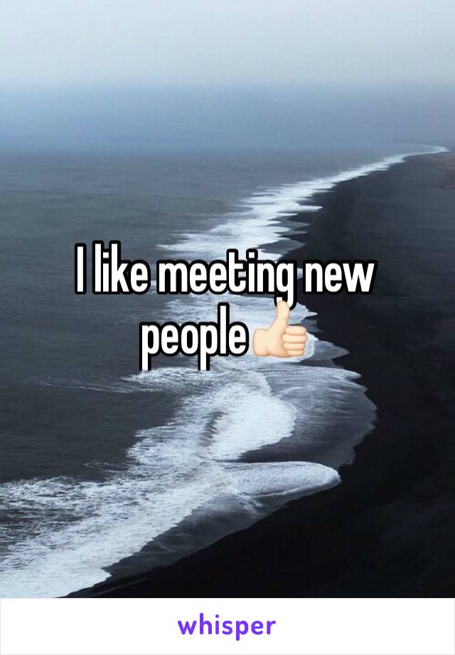 I like meeting new people👍🏻