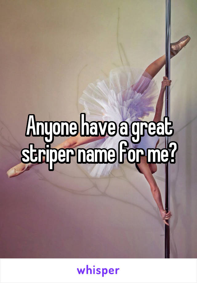 Anyone have a great striper name for me?